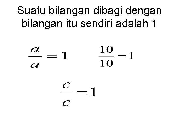 Suatu bilangan dibagi dengan bilangan itu sendiri adalah 1 