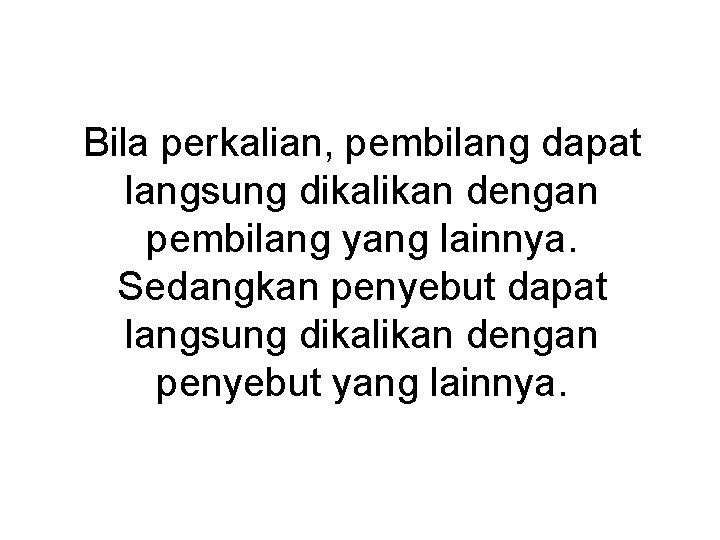 Bila perkalian, pembilang dapat langsung dikalikan dengan pembilang yang lainnya. Sedangkan penyebut dapat langsung