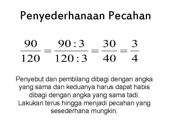 Penyederhanaan Pecahan Penyebut dan pembilang dibagi dengan angka yang sama dan keduanya harus dapat