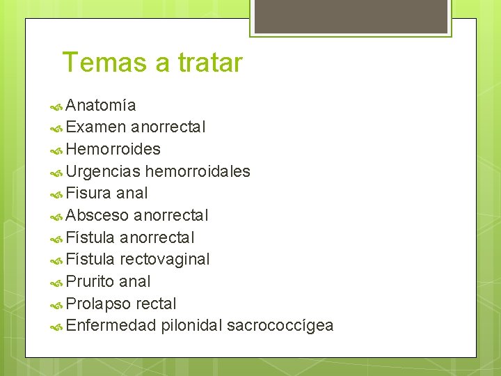 Temas a tratar Anatomía Examen anorrectal Hemorroides Urgencias hemorroidales Fisura anal Absceso anorrectal Fístula