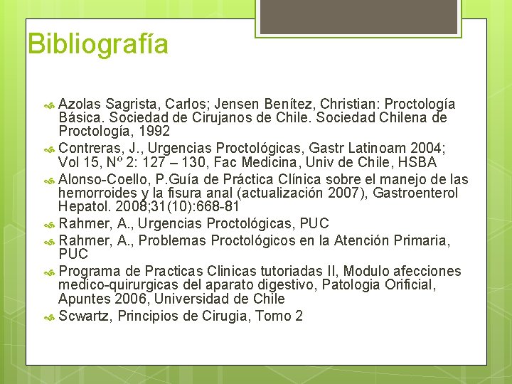 Bibliografía Azolas Sagrista, Carlos; Jensen Benítez, Christian: Proctología Básica. Sociedad de Cirujanos de Chile.
