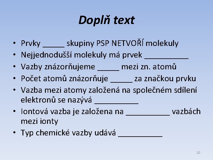 Doplň text Prvky _____ skupiny PSP NETVOŘÍ molekuly Nejjednodušší molekuly má prvek _____ Vazby