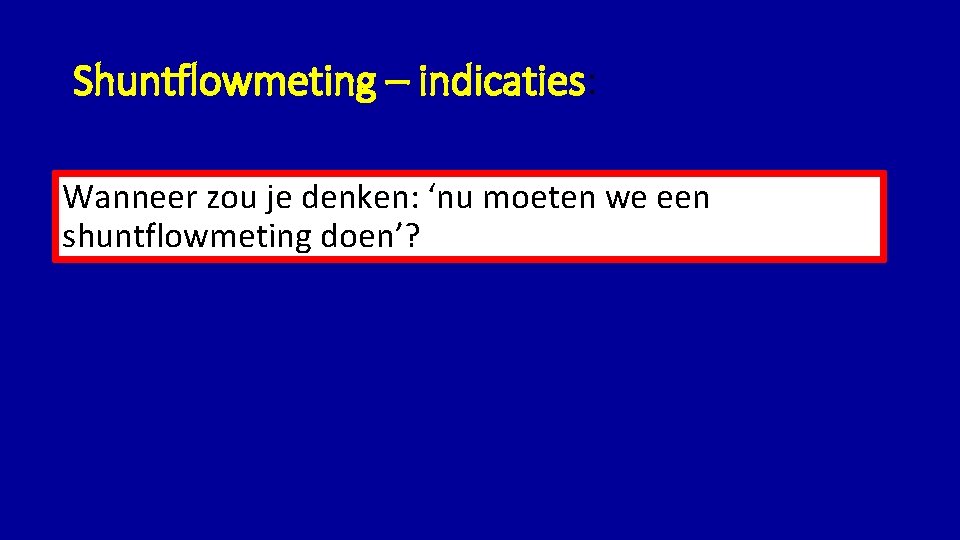 Shuntflowmeting – indicaties: Wanneer zou je denken: ‘nu moeten we een shuntflowmeting doen’? 