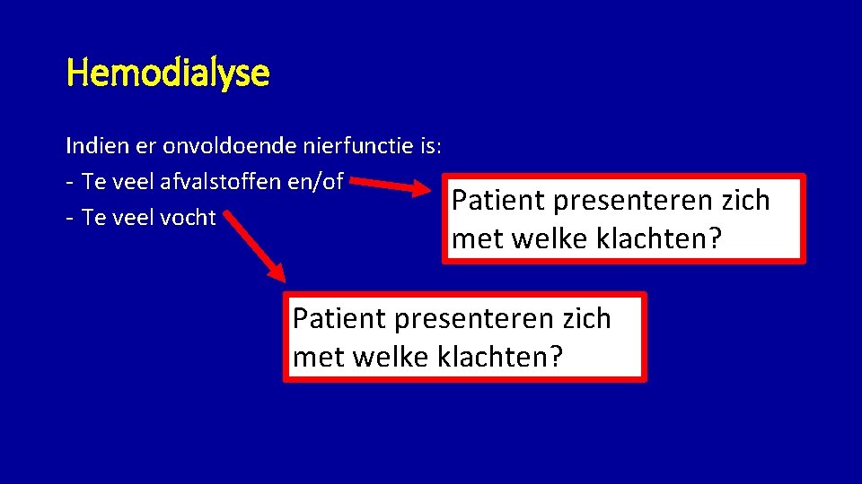 Hemodialyse Indien er onvoldoende nierfunctie is: - Te veel afvalstoffen en/of - Te veel