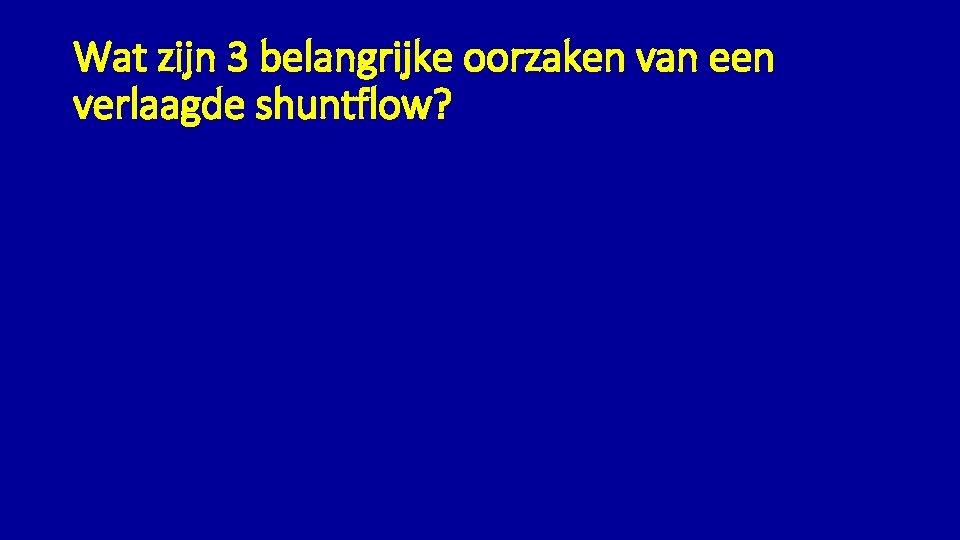 Wat zijn 3 belangrijke oorzaken van een verlaagde shuntflow? 