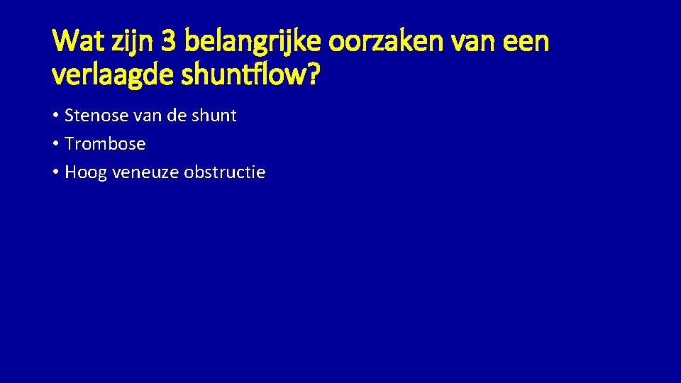 Wat zijn 3 belangrijke oorzaken van een verlaagde shuntflow? • Stenose van de shunt