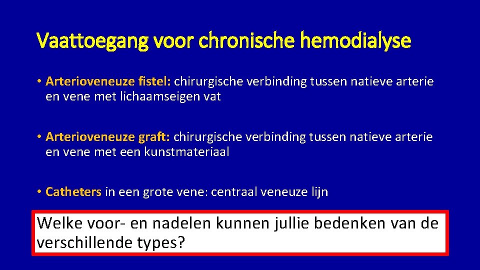 Vaattoegang voor chronische hemodialyse • Arterioveneuze fistel: chirurgische verbinding tussen natieve arterie en vene