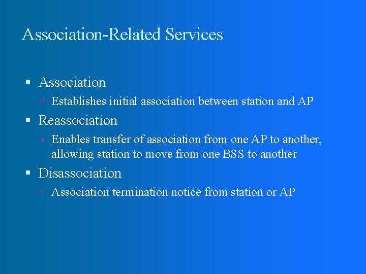 Association-Related Services Association Establishes initial association between station and AP Reassociation Enables transfer of