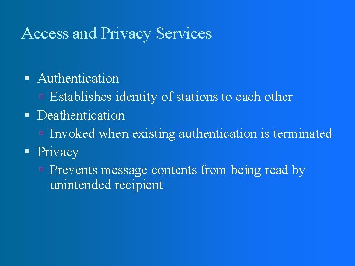 Access and Privacy Services Authentication Establishes identity of stations to each other Deathentication Invoked