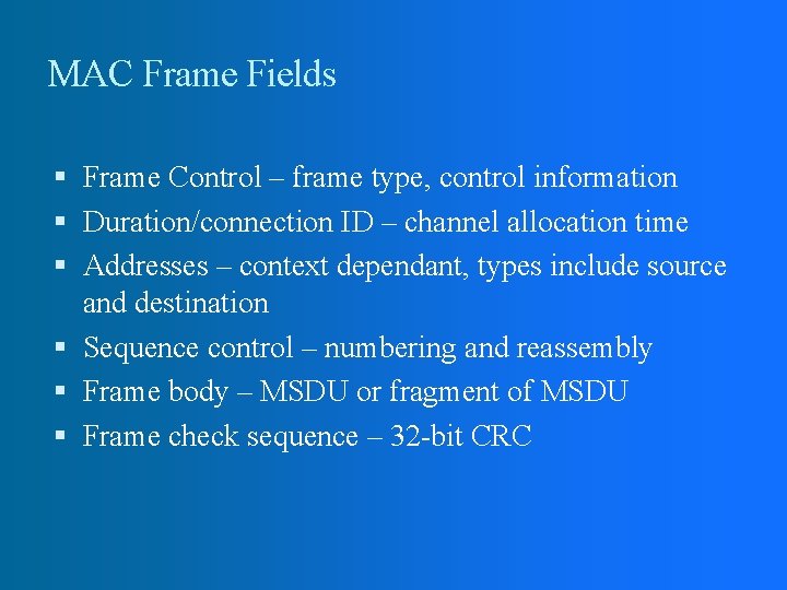 MAC Frame Fields Frame Control – frame type, control information Duration/connection ID – channel