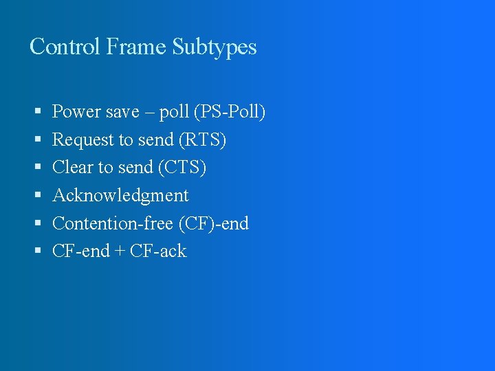 Control Frame Subtypes Power save – poll (PS-Poll) Request to send (RTS) Clear to
