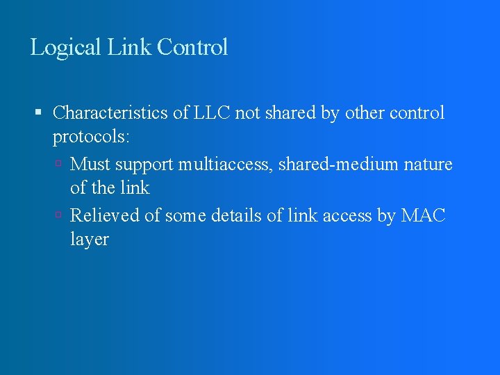 Logical Link Control Characteristics of LLC not shared by other control protocols: Must support