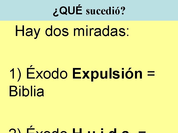 ¿QUÉ sucedió? Hay dos miradas: 1) Éxodo Expulsión = Biblia 