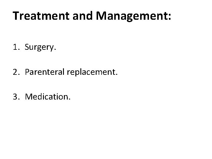Treatment and Management: 1. Surgery. 2. Parenteral replacement. 3. Medication. 