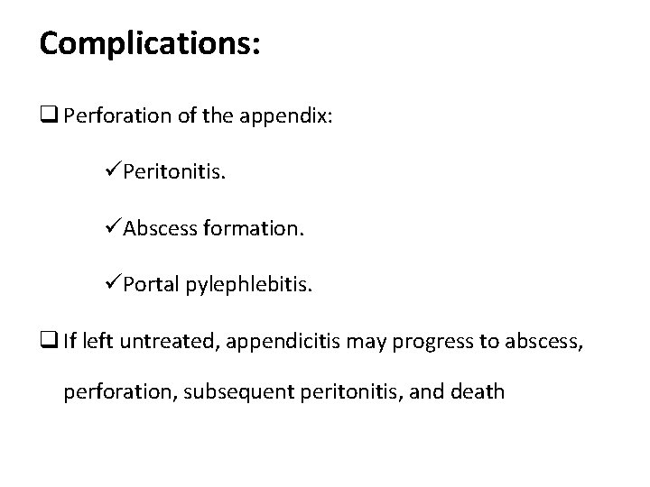 Complications: q Perforation of the appendix: üPeritonitis. üAbscess formation. üPortal pylephlebitis. q If left