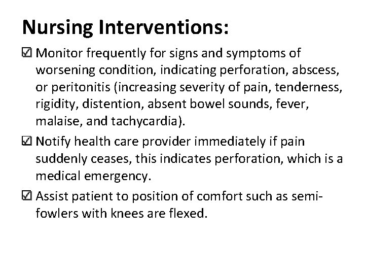 Nursing Interventions: Monitor frequently for signs and symptoms of worsening condition, indicating perforation, abscess,