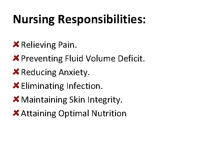 Nursing Responsibilities: Relieving Pain. Preventing Fluid Volume Deficit. Reducing Anxiety. Eliminating Infection. Maintaining Skin