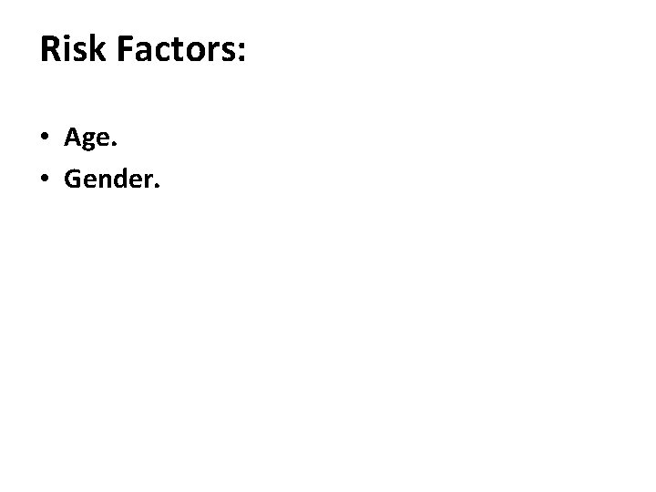 Risk Factors: • Age. • Gender. 