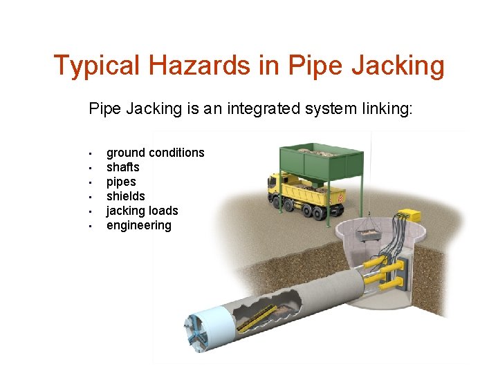 Typical Hazards in Pipe Jacking is an integrated system linking: • • • ground