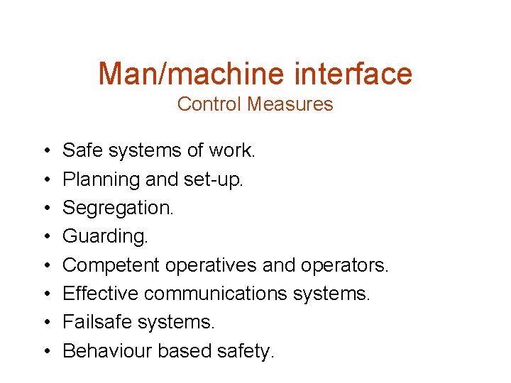 Man/machine interface Control Measures • • Safe systems of work. Planning and set-up. Segregation.