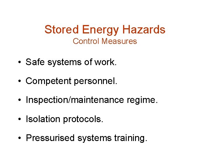 Stored Energy Hazards Control Measures • Safe systems of work. • Competent personnel. •