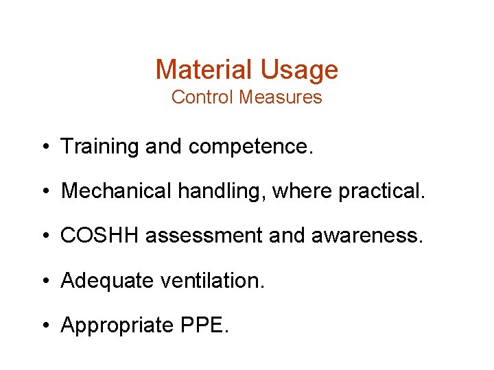 Material Usage Control Measures • Training and competence. • Mechanical handling, where practical. •