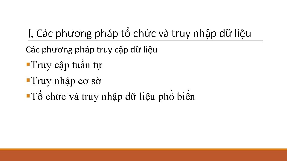 I. Các phương pháp tổ chức và truy nhập dữ liệu Các phương pháp