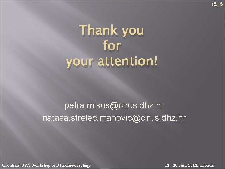 15/15 Thank you for your attention! petra. mikus@cirus. dhz. hr natasa. strelec. mahovic@cirus. dhz.