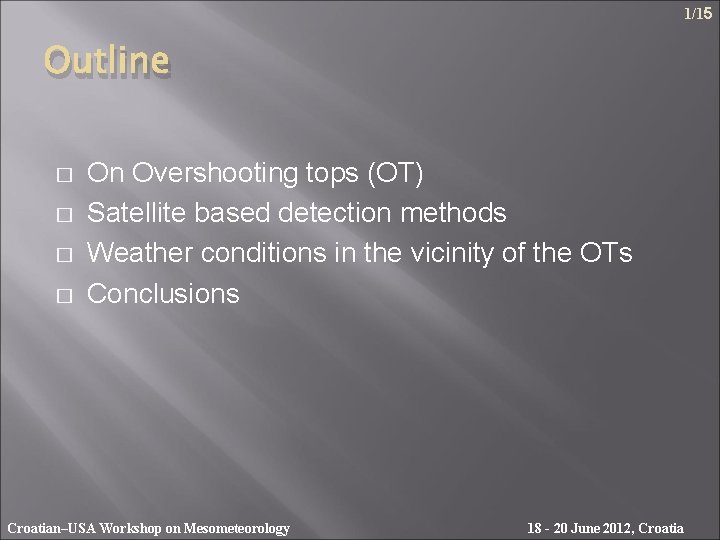 1/15 Outline � � On Overshooting tops (OT) Satellite based detection methods Weather conditions