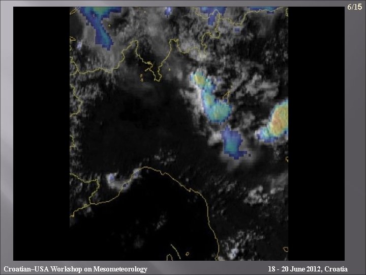6/15 Sendwich product: HRV + color-enhanced IRW Croatian–USA Workshop on Mesometeorology 18 - 20