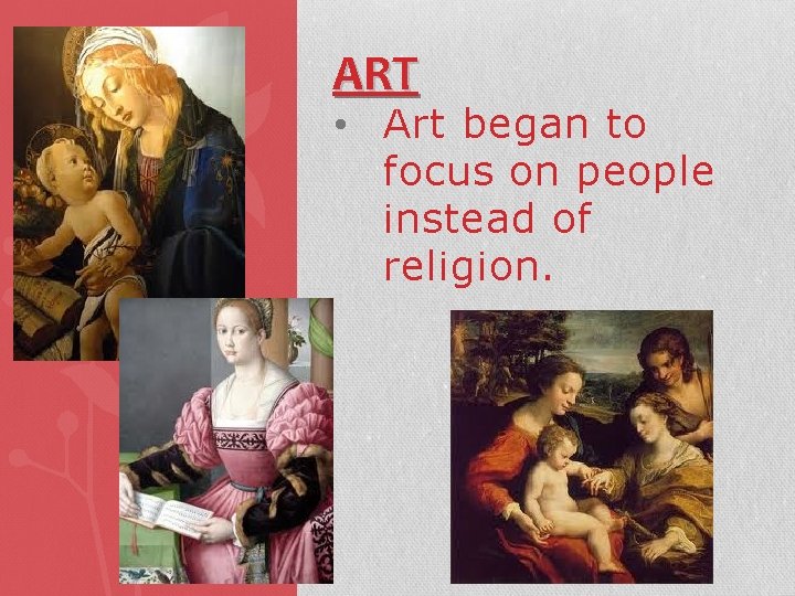 ART • Art began to focus on people instead of religion. 