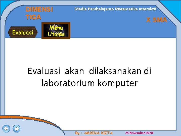 DIMENSI TIGA Evaluasi Media Pembelajaran Matematika Interaktif X SMA Menu Utama Evaluasi akan dilaksanakan DIMENSI TIGA Evaluasi Media Pembelajaran Matematika Interaktif X SMA Menu Utama Evaluasi akan dilaksanakan