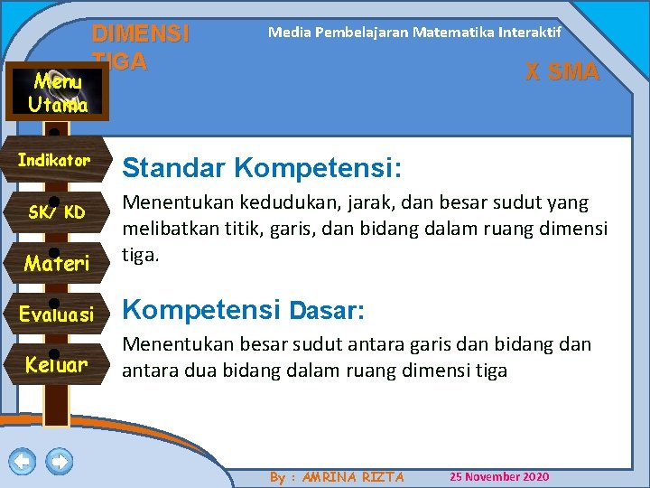 Menu Utama DIMENSI TIGA Indikator Media Pembelajaran Matematika Interaktif X SMA Standar Kompetensi: Materi Menu Utama DIMENSI TIGA Indikator Media Pembelajaran Matematika Interaktif X SMA Standar Kompetensi: Materi