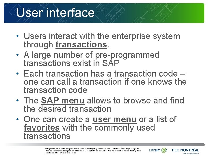 User interface • Users interact with the enterprise system through transactions. • A large