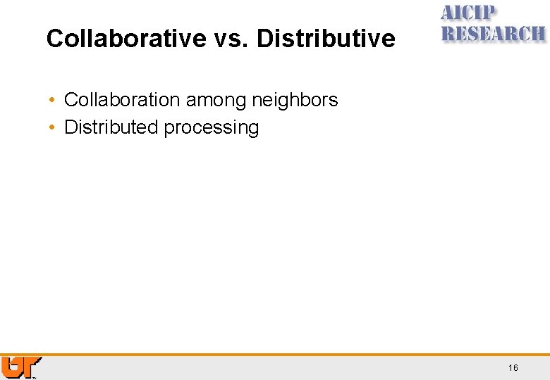 Collaborative vs. Distributive • Collaboration among neighbors • Distributed processing 16 