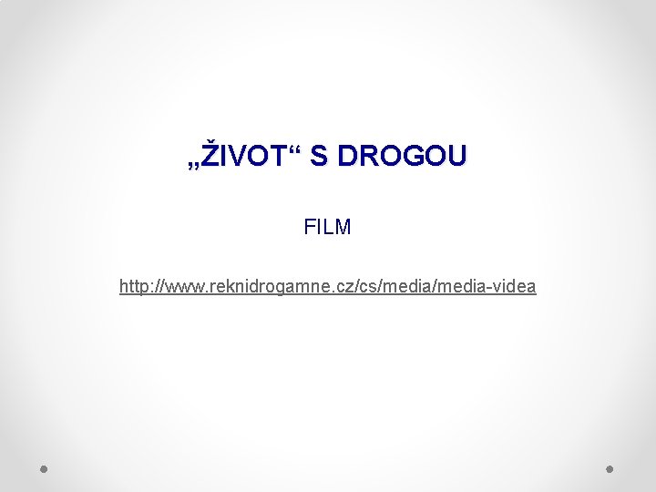 „ŽIVOT“ S DROGOU FILM http: //www. reknidrogamne. cz/cs/media-videa 