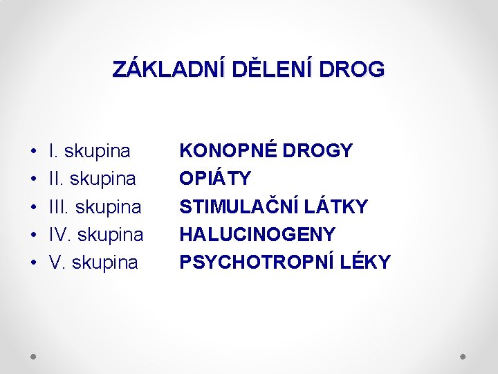 ZÁKLADNÍ DĚLENÍ DROG • • • I. skupina III. skupina IV. skupina KONOPNÉ DROGY