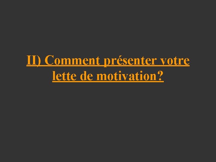 II) Comment présenter votre lette de motivation? 