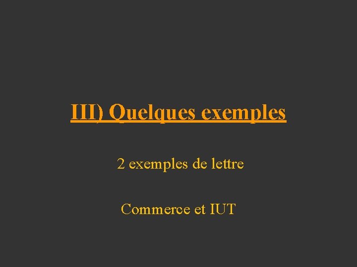 III) Quelques exemples 2 exemples de lettre Commerce et IUT 