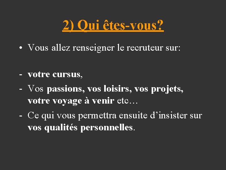 2) Qui êtes-vous? • Vous allez renseigner le recruteur sur: - votre cursus, -