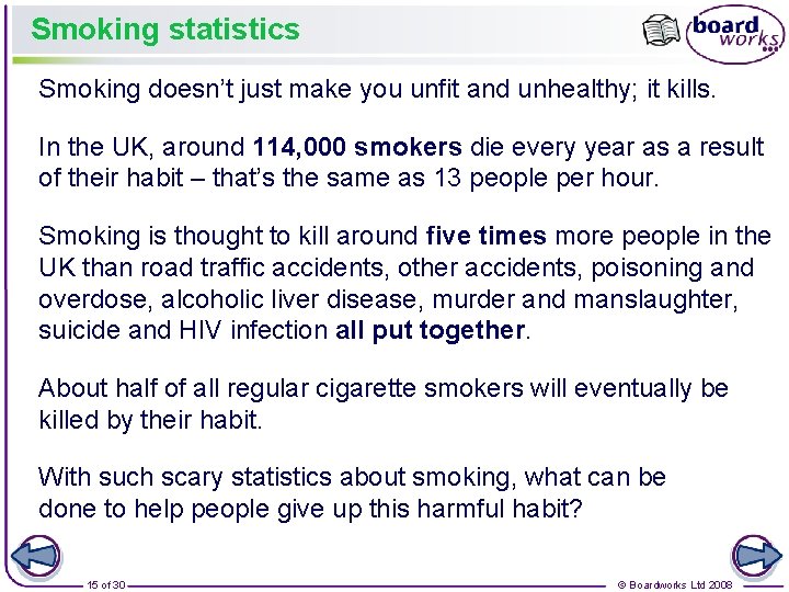 Smoking statistics Smoking doesn’t just make you unfit and unhealthy; it kills. In the