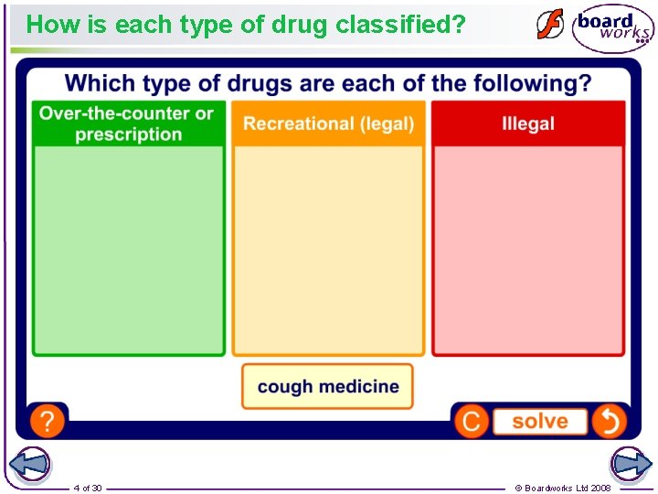 How is each type of drug classified? 4 of 30 © Boardworks Ltd 2008