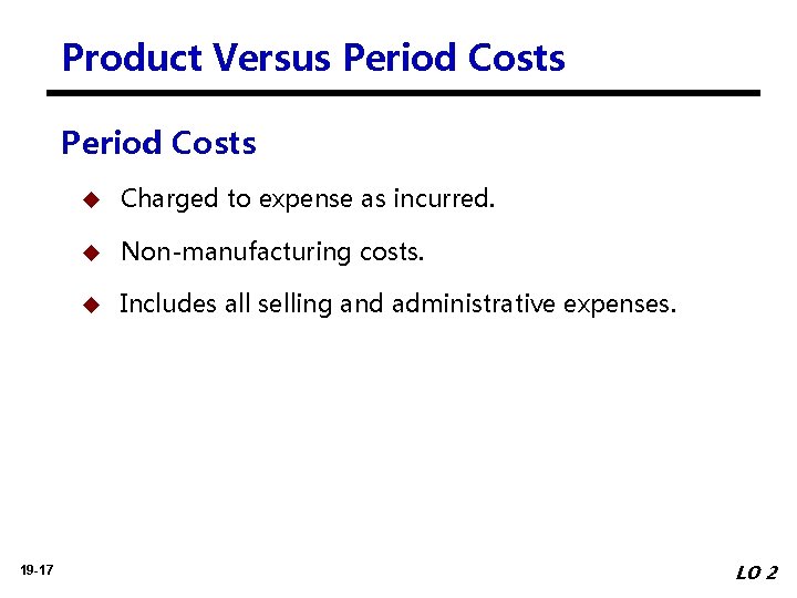 Product Versus Period Costs 19 -17 u Charged to expense as incurred. u Non-manufacturing