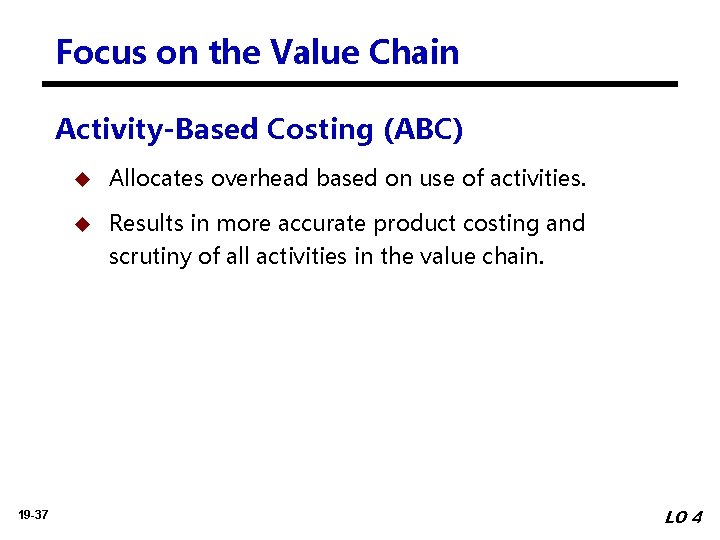Focus on the Value Chain Activity-Based Costing (ABC) 19 -37 u Allocates overhead based