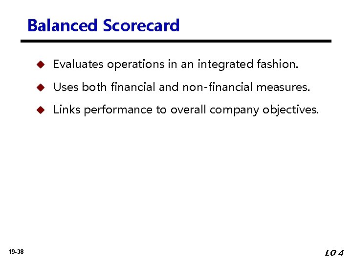 Balanced Scorecard 19 -38 u Evaluates operations in an integrated fashion. u Uses both