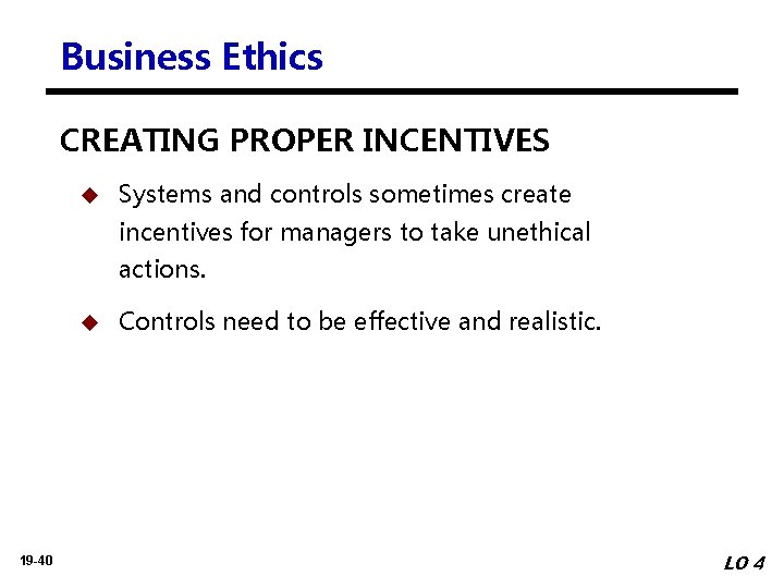 Business Ethics CREATING PROPER INCENTIVES u Systems and controls sometimes create incentives for managers