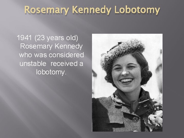 Rosemary Kennedy Lobotomy 1941 (23 years old) Rosemary Kennedy who was considered unstable received