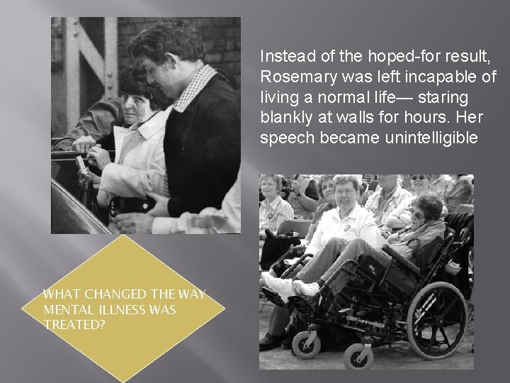 Instead of the hoped-for result, Rosemary was left incapable of living a normal life—