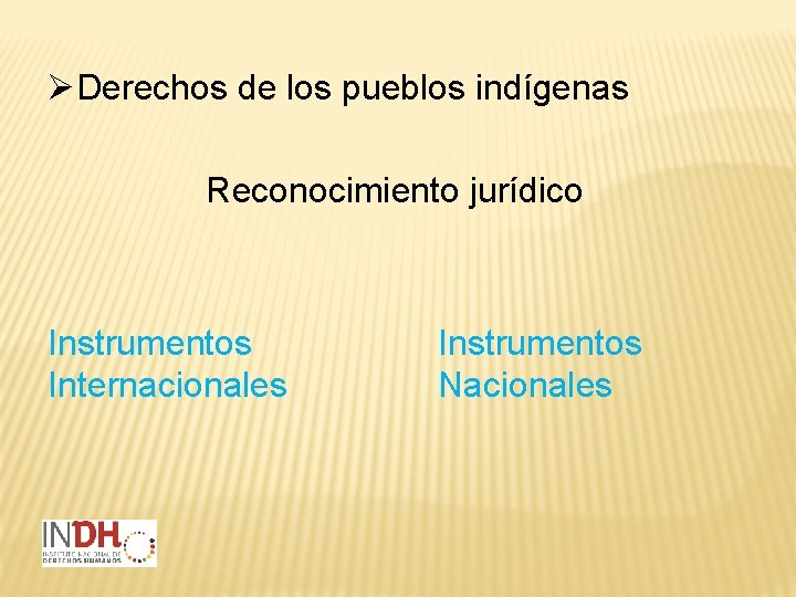 ØDerechos de los pueblos indígenas Reconocimiento jurídico Instrumentos Internacionales Instrumentos Nacionales 