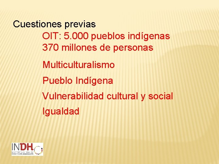 Cuestiones previas OIT: 5. 000 pueblos indígenas 370 millones de personas Multiculturalismo Pueblo Indígena